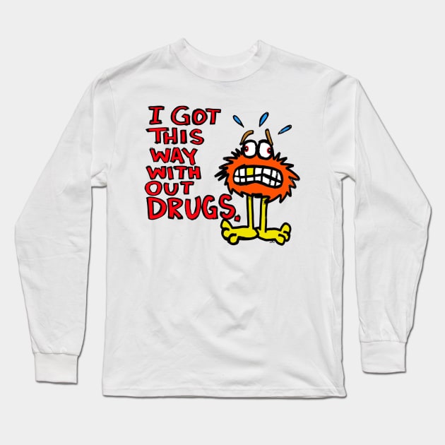 i got this way with out drugs Long Sleeve T-Shirt by wolfmanjaq